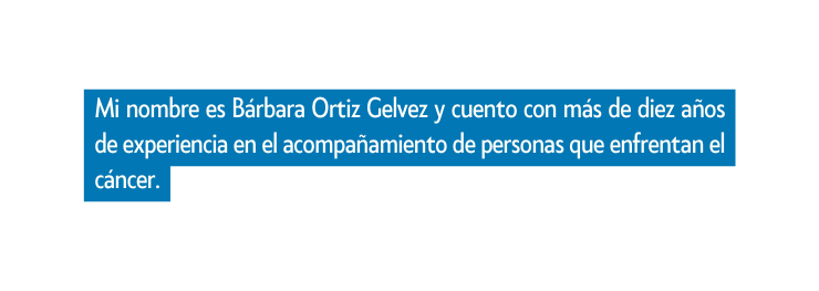 Mi nombre es Bárbara Ortiz Gelvez y cuento con más de diez años de experiencia en el acompañamiento de personas que enfrentan el cáncer